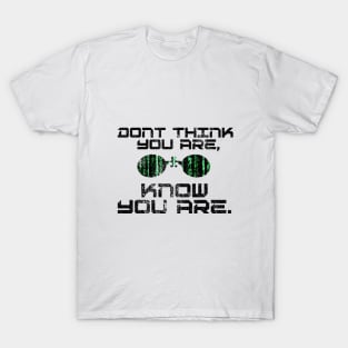 Dont think you are, know you are T-Shirt